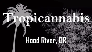 Tropicannabis Club - Hood River